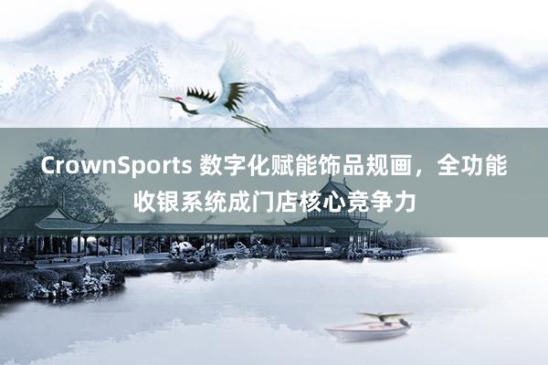 CrownSports 数字化赋能饰品规画，全功能收银系统成门店核心竞争力