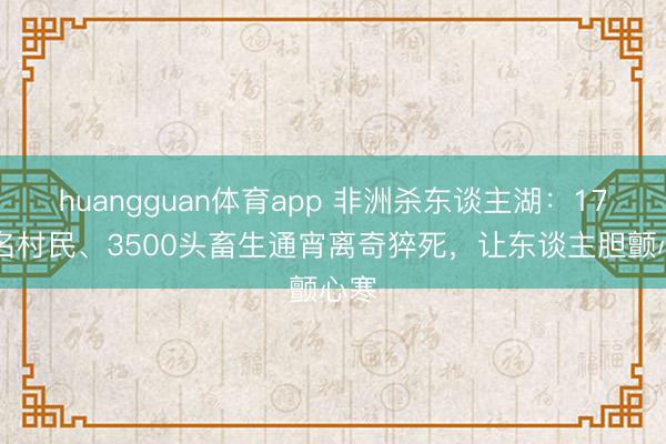 huangguan体育app 非洲杀东谈主湖：1746名村民、3500头畜生通宵离奇猝死，让东谈主胆颤心寒